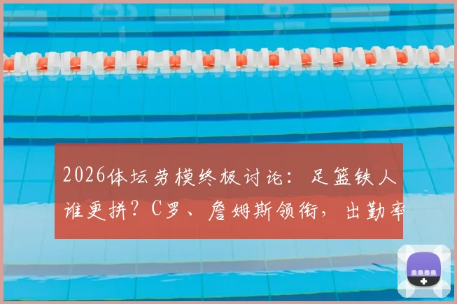 2026体坛劳模终极讨论：足篮铁人谁更拼？C罗、詹姆斯领衔，出勤率与职业精神深度剖析