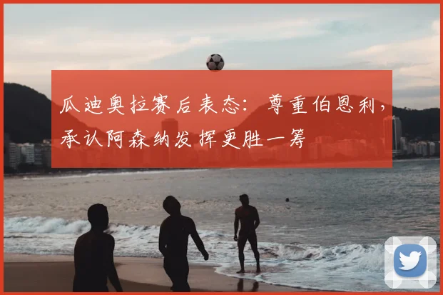 瓜迪奥拉赛后表态:尊重伯恩利,承认阿森纳发挥更胜一筹